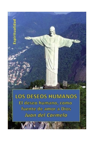 Los Deseos Humanos: El deseo humano, como fuente de amor a Dios (Primera edición)